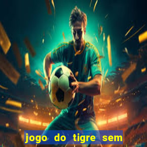 jogo do tigre sem deposito minimo